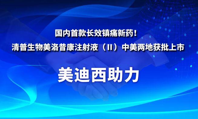国内首款长效镇痛新药！贝斯特全球最奢华的游戏平台祝贺清普生物美洛昔康注射液（Ⅱ）中美两地获批上市